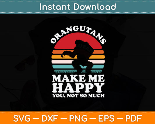 Orangutans Make Me Happy You Not So Much Orangutan Retro Svg Digital Cutting File