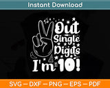 Out Single Digits I'm 10 Kids Peace 10 Years Old 10th Birthday Svg Digital Cutting File