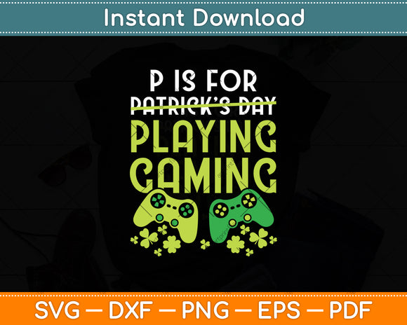 P Is For Playing Games Funny St. Patrick's Day Video Gamer Svg Digital Cutting File