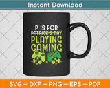 P Is For Playing Games Funny St. Patrick's Day Video Gamer Svg Digital Cutting File