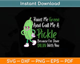 Paint Me Green And Call Me A Pickle Funny Svg Digital Cutting File