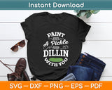 Paint Me Green And Call Me A Pickle Because I’m Done Dillin With You Svg Cutting File