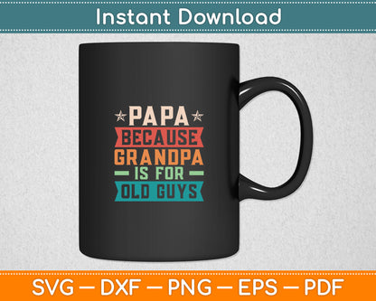 Papa Because Grandpa is For Old Guys Vintage Funny Dad Svg Digital Cutting File