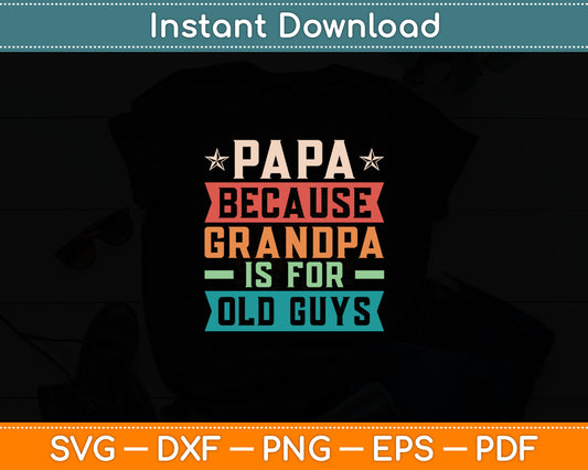 Papa Because Grandpa is For Old Guys Vintage Funny Dad Svg Digital Cutting File