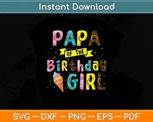 Papa Of The Birthday Girl Ice Cream Party Svg Digital Cutting File