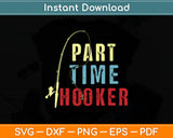 Part Time Hooker Fishing Svg Digital Cutting File