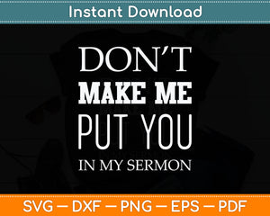 Pastor Appreciation Funny Pastor Sermon Don't Make Me Put Svg Digital Cutting File