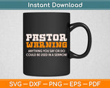 Pastor Warning Anything You Say Could Be Used In A Sermon Svg Design Cutting File