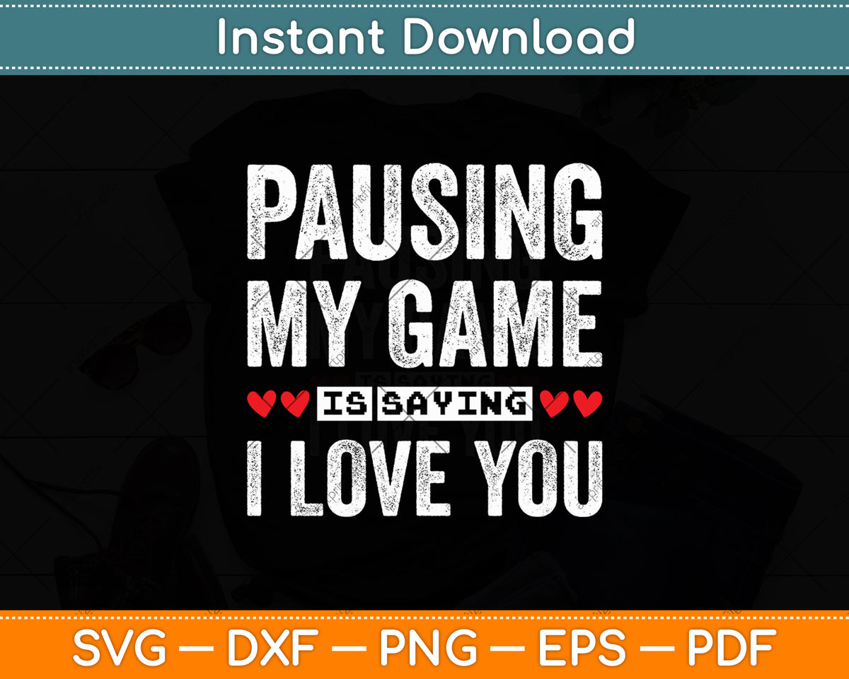 Pausing My Game Is Saying I Love You Svg Digital Cutting File
