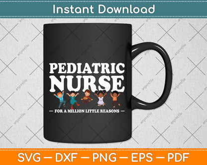 Pediatric Nurse For A Million Little Reasons Funny Ped Nurse Svg Digital Cutting File