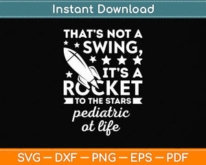 That's Not A Swing It's A Rocket To The Stars Pediatric At Life Svg Digital Cutting File