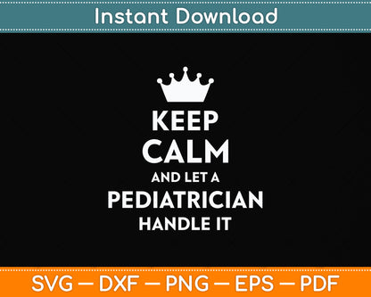 Keep Calm And Let A Pediatrician Handle It Svg Png Dxf Digital Cutting File