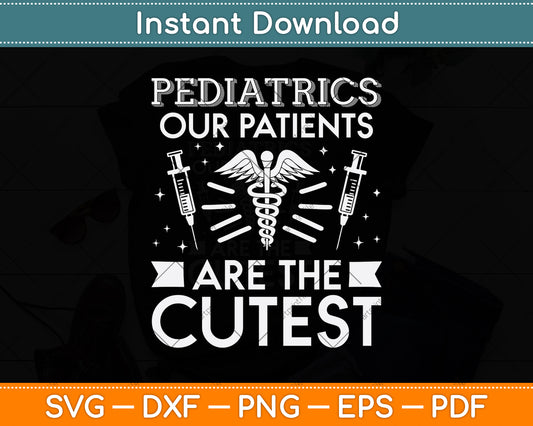 Pediatrics Our Patients Are The Cutest Svg Png Dxf Digital Cutting File