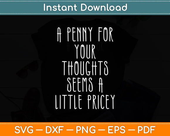 A Penny For Your Thoughts Sarcastic Funny Svg Png Dxf Digital Cutting File