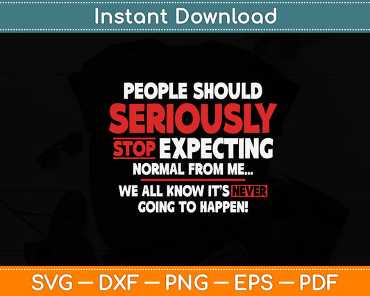 People Should Seriously Stop Expecting Sarcastic Funny Svg Digital Cutting File