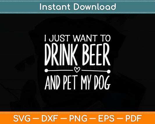 I Just Want To Drink Beer And Pet My Dog Svg Digital Cutting File