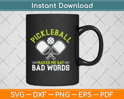 Pickleball Makes Me Say Bad Words Pickleball Players Svg Digital Cutting File