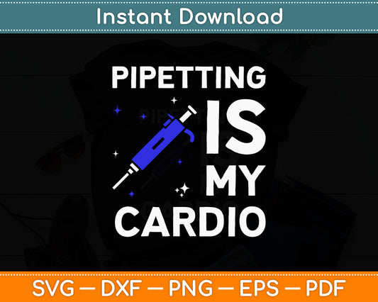 Pipetting Is My Cardio Funny Biology Funny Science Svg Digital Cutting File