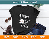 Pitches Be Crazy Baseball Funny Svg Digital Cutting File