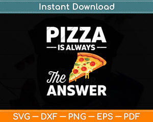 Pizza Is Always The Answer Funny Pizza Svg Digital Cutting File