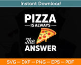 Pizza Is Always The Answer Funny Pizza Svg Digital Cutting File