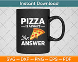 Pizza Is Always The Answer Funny Pizza Svg Digital Cutting File