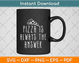 Pizza Is Always The Answer Pizza Funny Svg Png Dxf Digital Cutting File