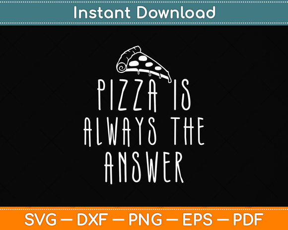Pizza Is Always The Answer Pizza Funny Svg Png Dxf Digital Cutting File
