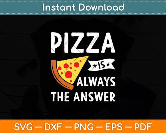 Pizza is Always the Answer - Food Lover Foodie Svg Digital Cutting File