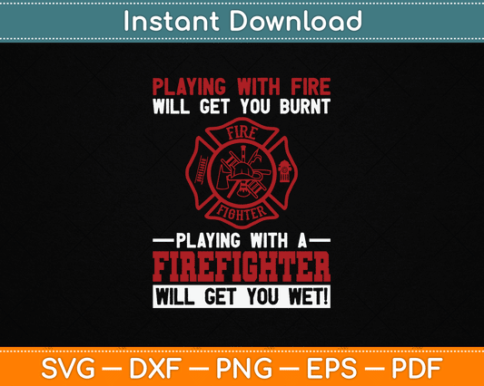 Playing With A Firefighter Will Get You Wet Fifefighter SVG Digital Cutting File