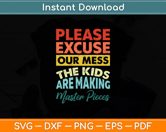 Please Excuse Our Mess The Kids Are Making Masterpieces Svg Digital Cutting File