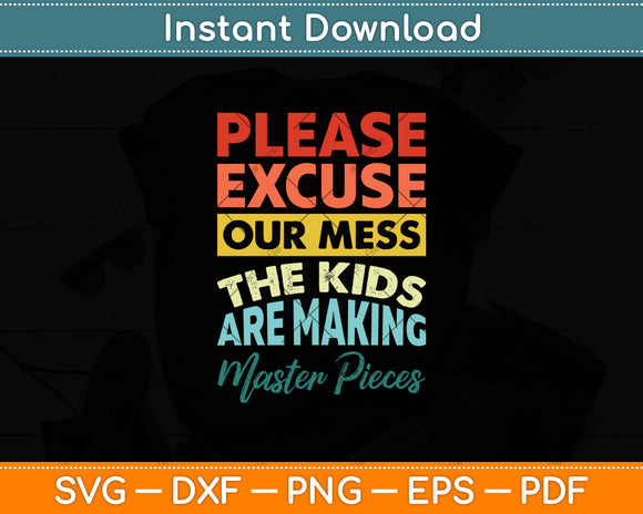Please Excuse Our Mess The Kids Are Making Masterpieces Svg Digital Cutting File