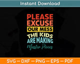 Please Excuse Our Mess The Kids Are Making Masterpieces Svg Digital Cutting File