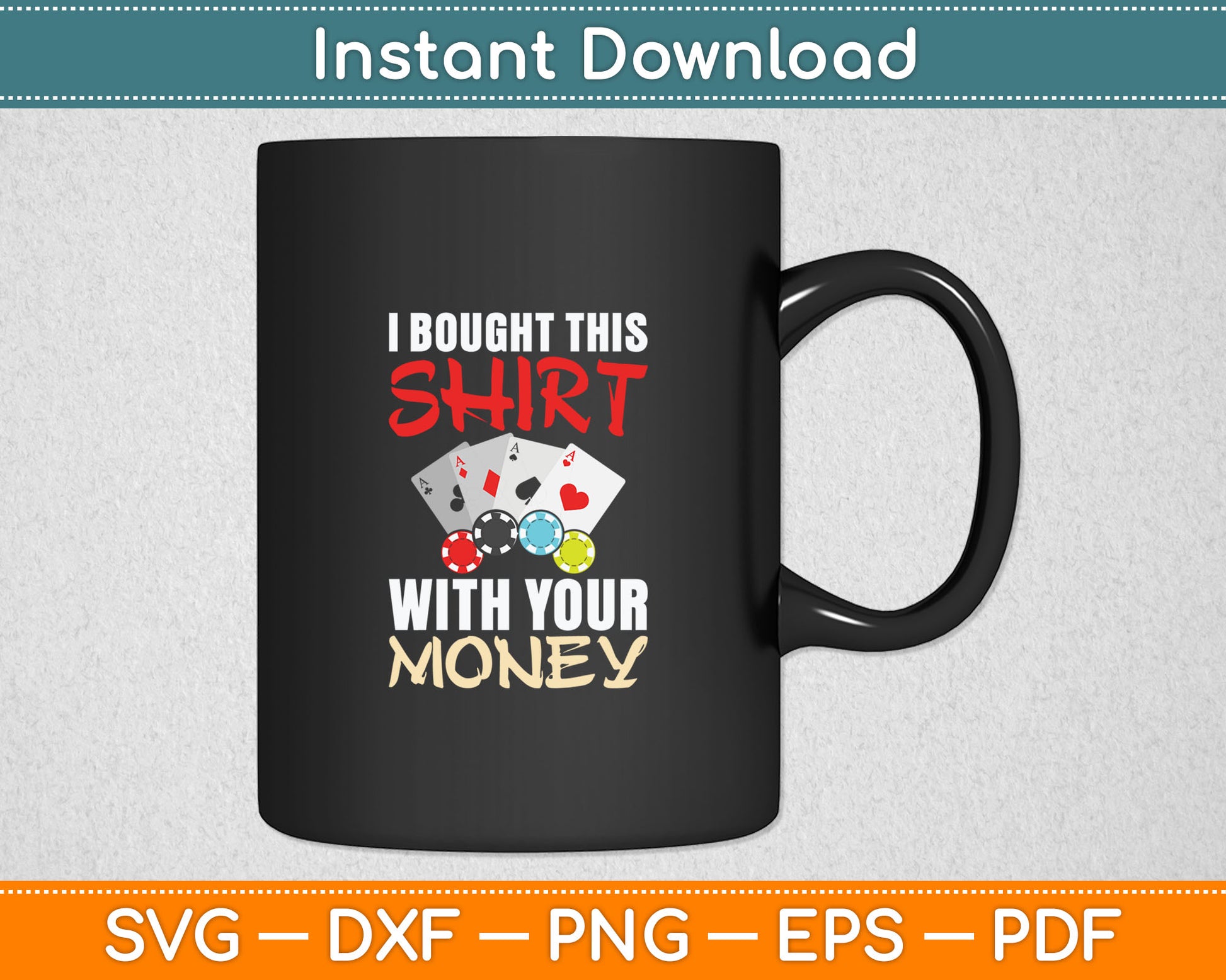 Poker Card Players I Bought This Shirt With Your Money Svg Digital Cutting File