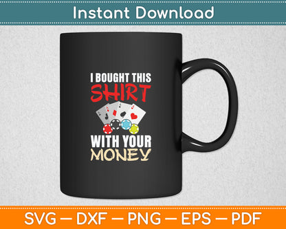 Poker Card Players I Bought This Shirt With Your Money Svg Digital Cutting File