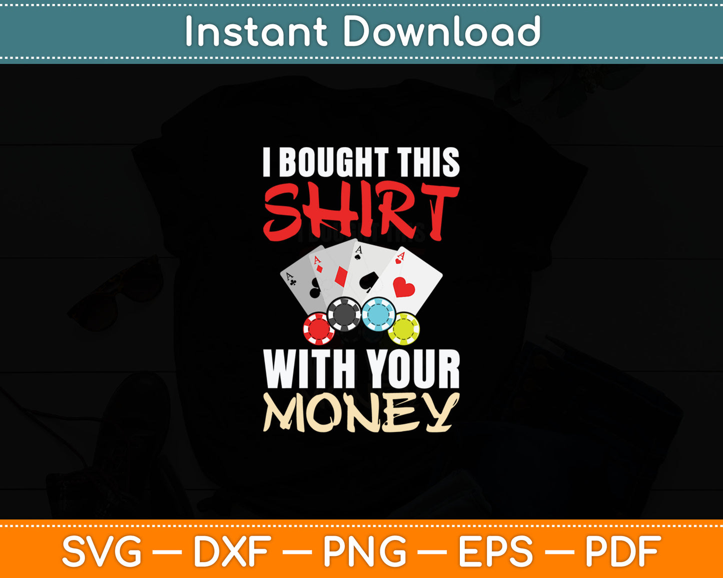 Poker Card Players I Bought This Shirt With Your Money Svg Digital Cutting File