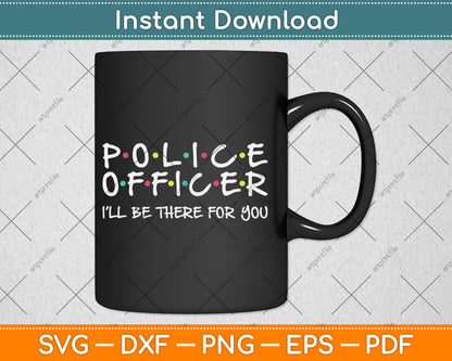 Police Officer Funny Friends Themed Gift Svg Digital Cutting File