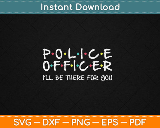 Police Officer Funny Friends Themed Gift Svg Digital Cutting File