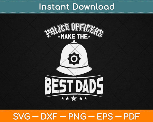 Police Officers Make The Best Dads Father's Day Svg Digital Cutting File