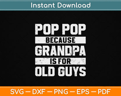 Pop Pop Because Grandpa Is For Old Guys Father’s Day SVG