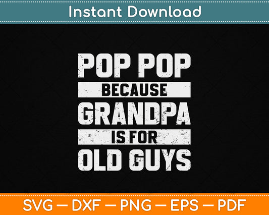 Pop Pop Because Grandpa Is For Old Guys Father’s Day SVG Digital Cutting File
