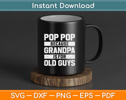 Pop Pop Because Grandpa Is For Old Guys Father’s Day SVG Cutting File