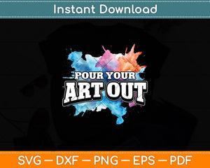 Pour Your Art Out Artist Paint Painter Painting Svg Digital Cutting File