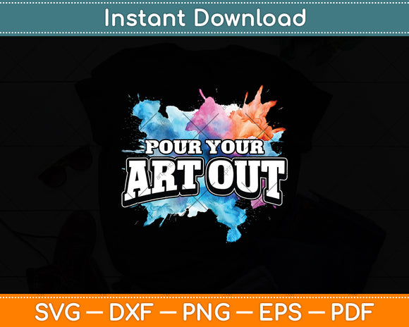 Pour Your Art Out Artist Paint Painter Painting Svg Digital Cutting File