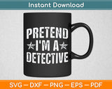 Pretend I'm A Detective Costume Family Lazy Halloween Party Svg Digital Cutting File