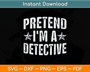 Pretend I'm A Detective Costume Family Lazy Halloween Party Svg Digital Cutting File