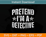 Pretend I'm A Detective Costume Family Lazy Halloween Party Svg Digital Cutting File