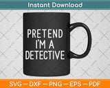 Pretend I'm A Detective Funny Halloween Svg Digital Cutting File