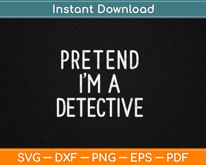 Pretend I'm A Detective Funny Halloween Svg Digital Cutting File