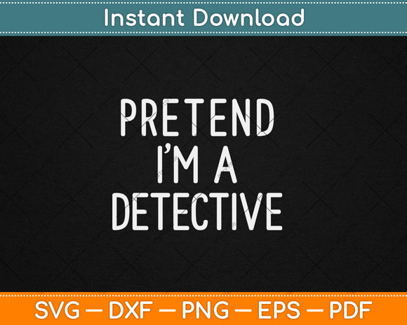 Pretend I'm A Detective Funny Halloween Svg Digital Cutting File